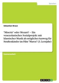 bokomslag &quot;Miseria&quot; oder Mozart? - Ein venezolanisches Sozialprojekt mit klassischer Musik als mglicher Ausweg fr Straenkinder im Film &quot;Maroa&quot; (3. Lernjahr)