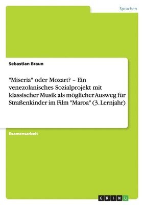bokomslag "Miseria" oder Mozart? - Ein venezolanisches Sozialprojekt mit klassischer Musik als möglicher Ausweg für Straßenkinder im Film "Maroa" (3. Lernjahr)