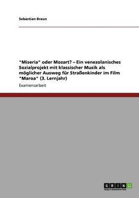 Sebastian Braun - "Miseria" oder Mozart? - Ein venezolanisches Sozialprojekt mit klassischer Musik als möglicher Ausweg für Straßenkinder im Film "Maroa" (3. Lernjahr), Häftad