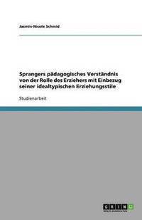 bokomslag Sprangers padagogisches Verstandnis von der Rolle des Erziehers mit Einbezug seiner idealtypischen Erziehungsstile