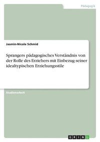 bokomslag Sprangers pdagogisches Verstndnis von der Rolle des Erziehers mit Einbezug seiner idealtypischen Erziehungsstile