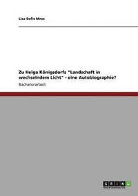 bokomslag Zu Helga Konigsdorfs Landschaft in Wechselndem Licht - Eine Autobiographie?