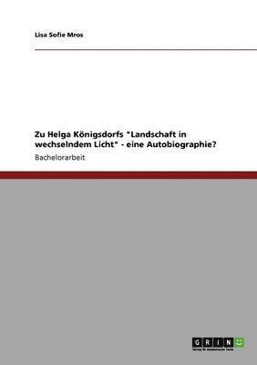 Zu Helga Konigsdorfs Landschaft in Wechselndem Licht - Eine Autobiographie? 1