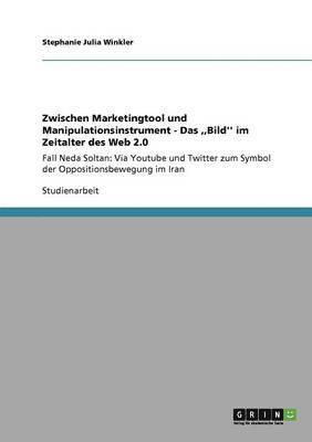 bokomslag Zwischen Marketingtool und Manipulationsinstrument - Das ,,Bild'' im Zeitalter des Web 2.0