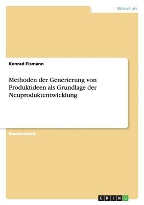 Methoden der Generierung von Produktideen als Grundlage der Neuproduktentwicklung