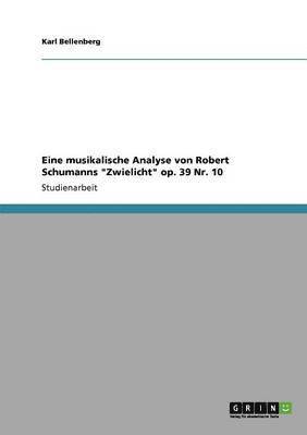 bokomslag Eine musikalische Analyse von Robert Schumanns "Zwielicht" op. 39 Nr. 10