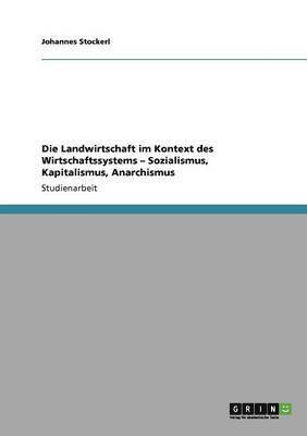 bokomslag Die Landwirtschaft im Kontext des Wirtschaftssystems - Sozialismus, Kapitalismus, Anarchismus