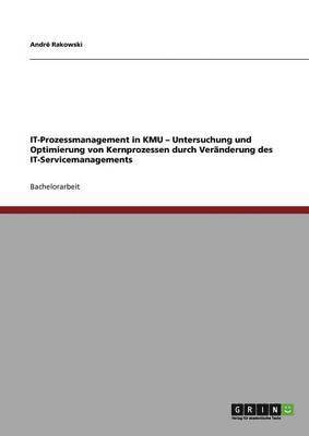 bokomslag IT-Prozessmanagement in KMU - Untersuchung und Optimierung von Kernprozessen durch Vernderung des IT-Servicemanagements