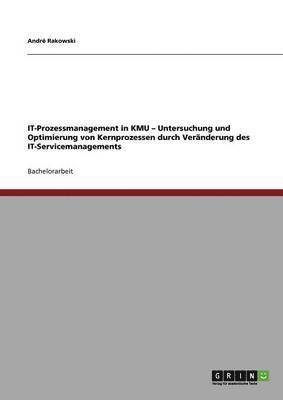IT-Prozessmanagement in KMU - Untersuchung und Optimierung von Kernprozessen durch Veränderung des IT-Servicemanagements