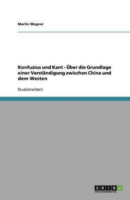 bokomslag Konfuzius und Kant - UEber die Grundlage einer Verstandigung zwischen China und dem Westen