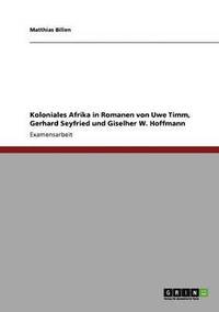 bokomslag Koloniales Afrika in Romanen Von Uwe Timm, Gerhard Seyfried Und Giselher W. Hoffmann