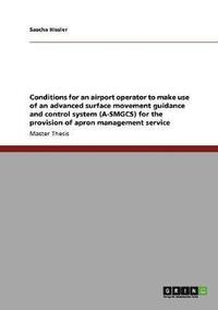 bokomslag Conditions for an airport operator to make use of an advanced surface movement guidance and control system (A-SMGCS) for the provision of apron management service