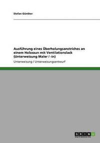 bokomslag Ausfuhrung Eines Uberholungsanstriches an Einem Holzzaun Mit Ventilationslack (Unterweisung Maler / -In)