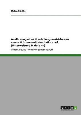 Stefan Günther - Ausführung eines Überholungsanstriches an einem Holzzaun mit Ventilationslack (Unterweisung Maler / -in), Häftad