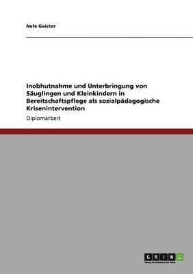 Nele Geister - Inobhutnahme und Unterbringung von Säuglingen und Kleinkindern in Bereitschaftspflege als sozialpädagogische Krisenintervention, Häftad