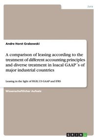bokomslag A comparison of leasing according to the treatment of different accounting principles and diverse treatment in loacal GAAPs of major industrial countries