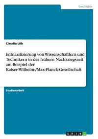 bokomslag Entnazifizierung Von Wissenschaftlern Und Technikern in Der Fruhern Nachkriegszeit Am Beispiel Der Kaiser-Wilhelm-/Max-Planck-Gesellschaft