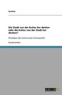 bokomslag Die Stadt von der Kultur her denken oder die Kultur von der Stadt her denken?