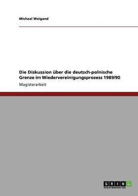 bokomslag Die Diskussion ber die deutsch-polnische Grenze im Wiedervereinigungsprozess 1989/90