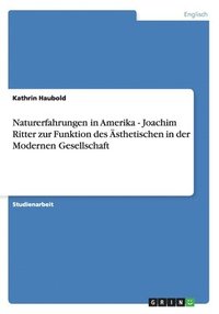 bokomslag Naturerfahrungen in Amerika - Joachim Ritter zur Funktion des sthetischen in der Modernen Gesellschaft