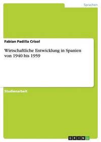 bokomslag Wirtschaftliche Entwicklung in Spanien von 1940 bis 1959