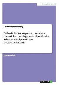 bokomslag Didaktische Konsequenzen aus einer Unterrichts- und Ergebnisanalyse fur das Arbeiten mit dynamischer Geometriesoftware