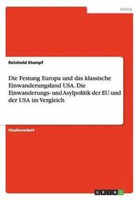 bokomslag Die Festung Europa und das klassische Einwanderungsland USA. Die Einwanderungs- und Asylpolitik der EU und der USA im Vergleich