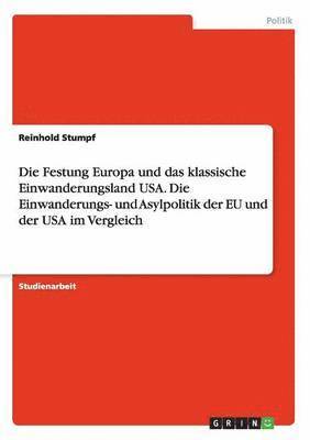 bokomslag Die Festung Europa und das klassische Einwanderungsland USA. Die Einwanderungs- und Asylpolitik der EU und der USA im Vergleich