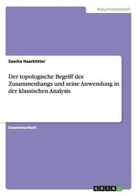 bokomslag Der topologische Begriff des Zusammenhangs und seine Anwendung in der klassischen Analysis