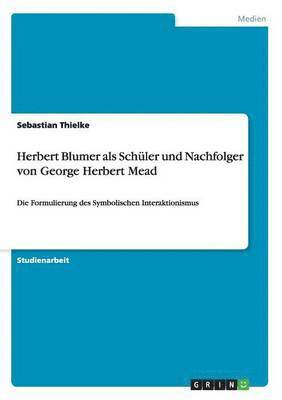 Sebastian Thielke - Herbert Blumer als Schüler und Nachfolger von George Herbert Mead, Häftad