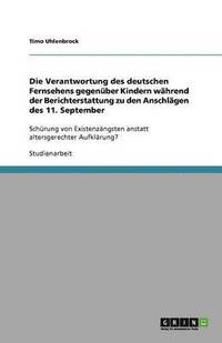 bokomslag Die Verantwortung Des Deutschen Fernsehens Gegenuber Kindern Wahrend Der Berichterstattung Zu Den Anschlagen Des 11. September