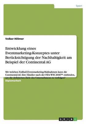 bokomslag Entwicklung eines Eventmarketing-Konzeptes unter Berucksichtigung der Nachhaltigkeit am Beispiel der Continental AG