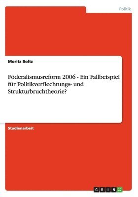 Fderalismusreform 2006 - Ein Fallbeispiel fr Politikverflechtungs- und Strukturbruchtheorie? 1
