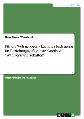 bokomslag Fur Die Welt Geboren - Lucianes Bedeutung Im Beziehungsgefuge Von Goethes 'Wahlverwandtschaften'