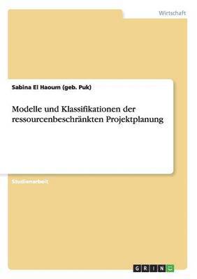 Modelle und Klassifikationen der ressourcenbeschränkten Projektplanung