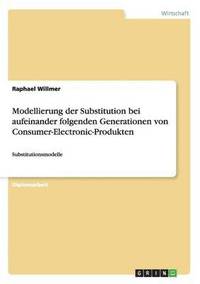 bokomslag Modellierung der Substitution bei aufeinander folgenden Generationen von Consumer-Electronic-Produkten