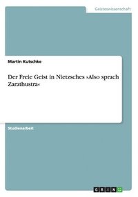 bokomslag Der Freie Geist in Nietzsches Also sprach Zarathustra