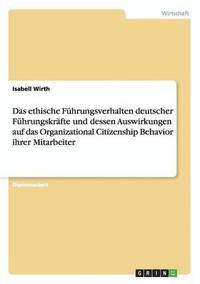 bokomslag Das ethische Fuhrungsverhalten deutscher Fuhrungskrafte und dessen Auswirkungen auf das Organizational Citizenship Behavior ihrer Mitarbeiter