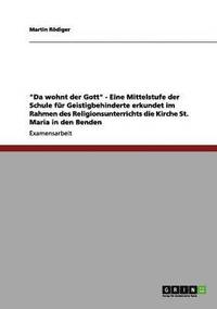 bokomslag Da Wohnt Der Gott - Eine Mittelstufe Der Schule Fur Geistigbehinderte Erkundet Im Rahmen Des Religionsunterrichts Die Kirche St. Maria in Den Benden