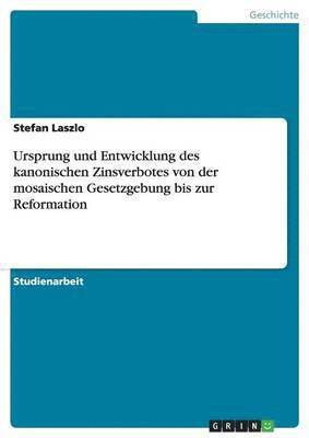 bokomslag Ursprung Und Entwicklung Des Kanonischen Zinsverbotes Von Der Mosaischen Gesetzgebung Bis Zur Reformation