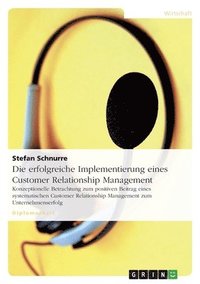 bokomslag Die Erfolgreiche Implementierung Eines Customer Relationship Management