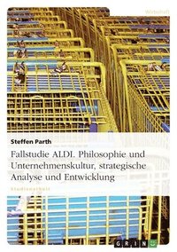bokomslag Fallstudie ALDI. Philosophie und Unternehmenskultur, strategische Analyse und Entwicklung