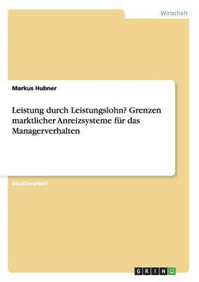 Markus Hubner - Leistung durch Leistungslohn? Grenzen marktlicher Anreizsysteme für das Managerverhalten, Häftad