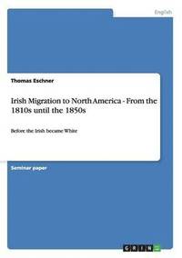 bokomslag Irish Migration to North America - From the 1810s until the 1850s