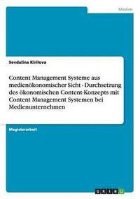 bokomslag Content Management Systeme aus medienkonomischer Sicht - Durchsetzung des konomischen Content-Konzepts mit Content Management Systemen bei Medienunternehmen