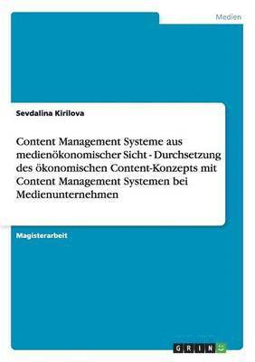 bokomslag Content Management Systeme aus medienkonomischer Sicht - Durchsetzung des konomischen Content-Konzepts mit Content Management Systemen bei Medienunternehmen