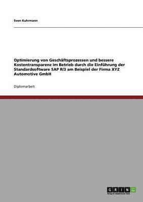 bokomslag Optimierung von Geschftsprozessen und bessere Kostentransparenz im Betrieb durch die Einfhrung der Standardsoftware SAP R/3 am Beispiel der Firma XYZ Automotive GmbH