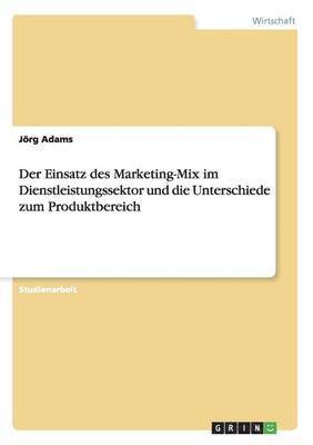 Der Einsatz des Marketing-Mix im Dienstleistungssektor und die Unterschiede zum Produktbereich 1