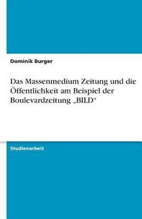 bokomslag Das Massenmedium Zeitung Und Die Offentlichkeit Am Beispiel Der Boulevardzeitung 'Bild