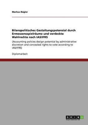 bokomslag Bilanzpolitisches Gestaltungspotenzial durch Ermessensspielraume und verdeckte Wahlrechte nach IAS/IFRS